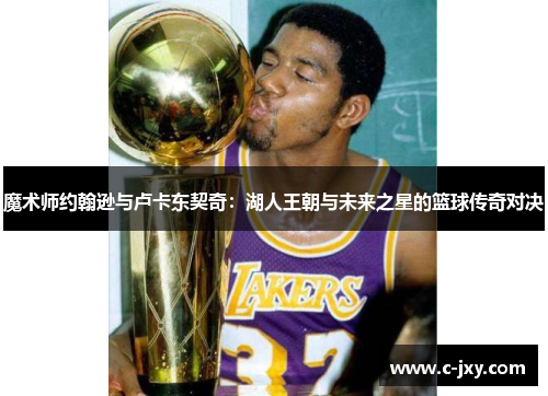 魔术师约翰逊与卢卡东契奇：湖人王朝与未来之星的篮球传奇对决