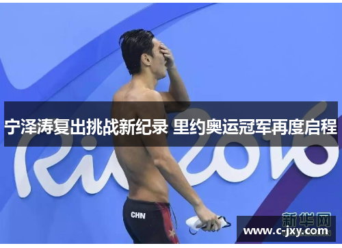 宁泽涛复出挑战新纪录 里约奥运冠军再度启程